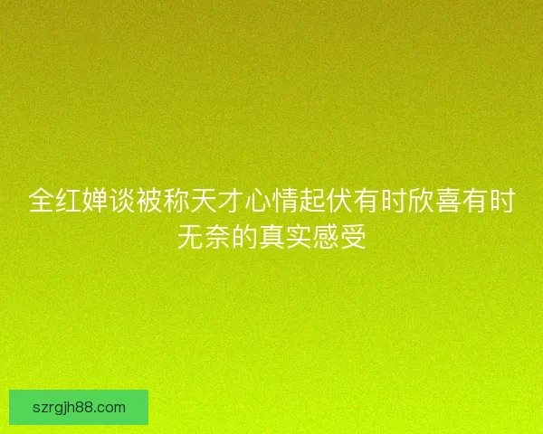 全红婵谈被称天才心情起伏有时欣喜有时无奈的真实感受