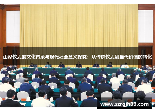 山泽仪式的文化传承与现代社会意义探究：从传统仪式到当代价值的转化