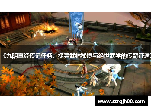 《九阴真经传记任务：探寻武林秘境与绝世武学的传奇征途》